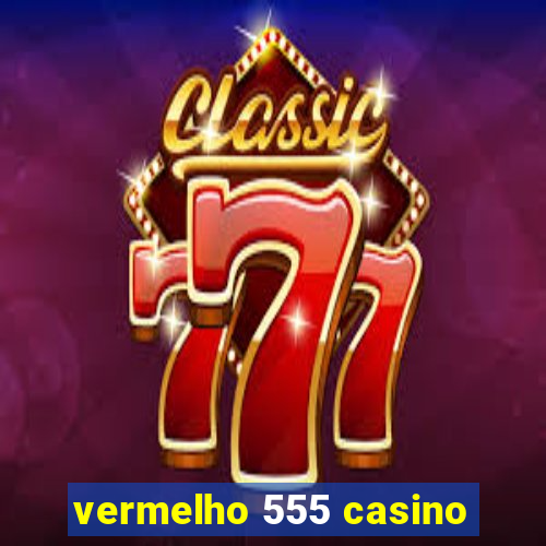 vermelho 555 casino